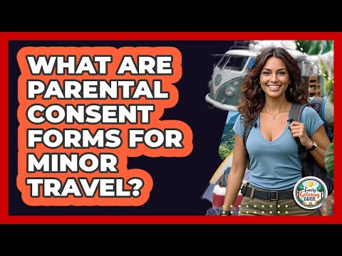 What Are Parental Consent Forms For Minor Travel?
