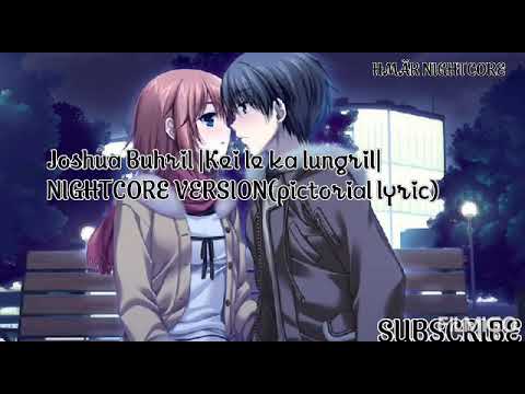 KEI LE KA LUNGRIL-JOSHUA BUHRIL | NIGHTCORE  VERSION| PICTORIAL LYRIC