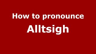 How to pronounce Alltsigh