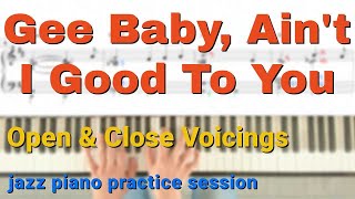 Jazz Piano Practice Session - Gee Baby, Ain&#39;t I Good To You with Open &amp; Close Voicings