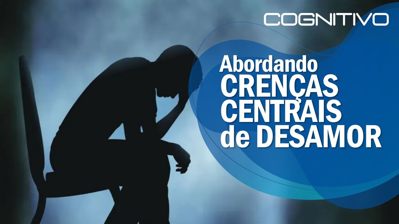 Abordando Crenças Centrais de Desamor