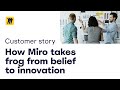 How Miro Takes Frog From Belief To Innovation