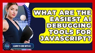 What Are The Easiest AI Debugging Tools For JavaScript? - Learning To Code With AI