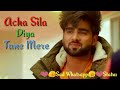 Aacha Sila Diya Tune Mere Pyar Ka New Whatsapp Status Video 30sec