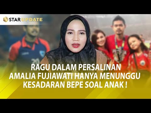 RAGU DALAM PERSALINAN , AMALIA FUJIAWATI HANYA MENUNGGU KESADARAN BEPE SOAL 4N4K ! -Star Update-28/5