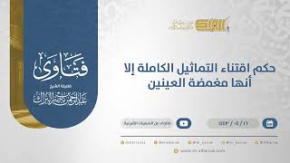 حكم اقتناء التماثيل الكاملة إلا أنها مغمضة العينين - الشيخ عبدالرحمن البراك (12857) image