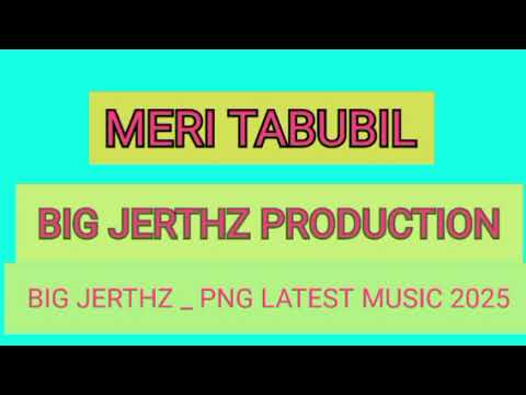 MERI TABUBIL _PNG LATEST MUSIC 2025_.  BIG JERTHZ.  (BIG JERTHZ PRODUCTION)