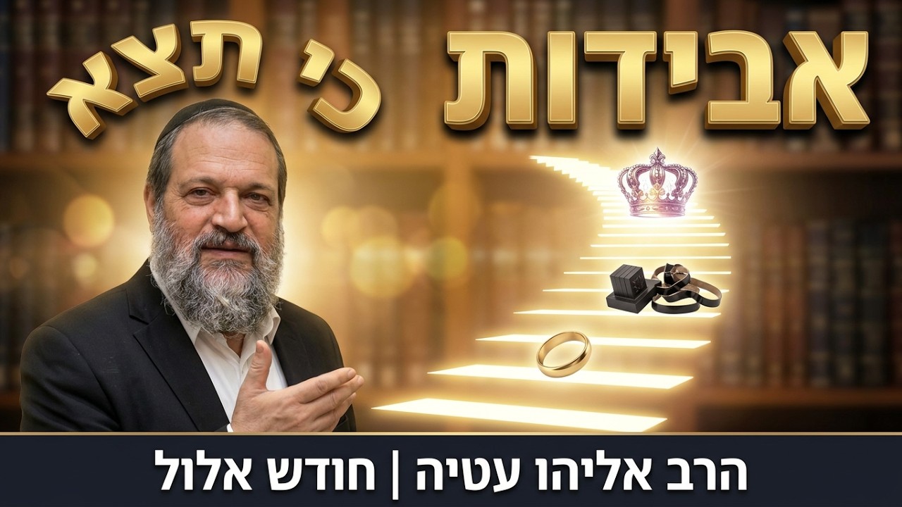 איך הופכים ירידה לעלייה? הרב אליהו עטיה - כי-תצא תשפ''ו