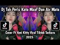DJ TAK PERLU KATA MAAF DAN AIR MATA COVER FT YENI KITTY FULL BASS VIRAL TIKTOK TERBARU 2025