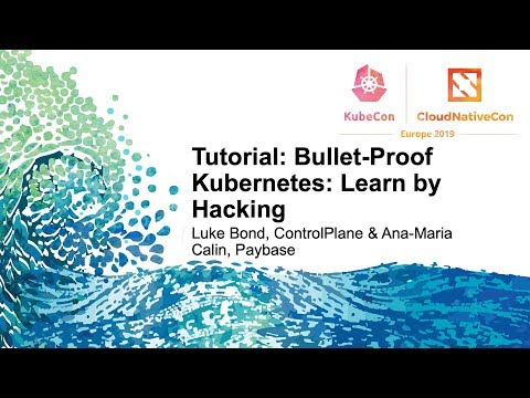 Tutorial: Bullet-Proof Kubernetes: Learn by Hacking - Luke Bond & Ana-Maria Calin