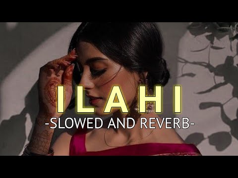 Ilahi (Slowed And Reverb)- Arijit Singh | SOURABH