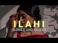 Ilahi (Slowed And Reverb)- Arijit Singh | SOURABH