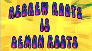 HEBREW ROOTS IS DEMON ROOTS