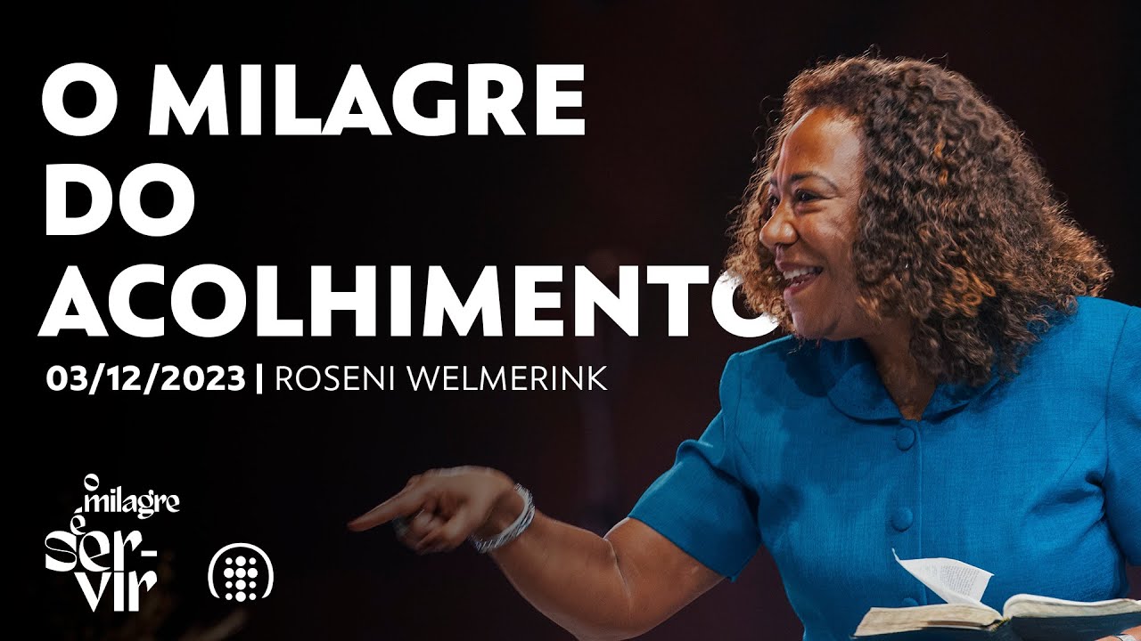 O milagre do Acolhimento | Roseni Welmerink | 03 de dezembro de 2023