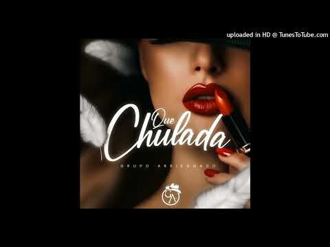 Grupo Arriesgado - Que Chulada