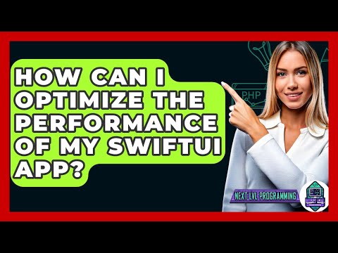 How Can I Optimize The Performance Of My SwiftUI App? - Next LVL Programming