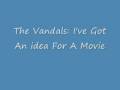 The Vandals: I've got an Idea For A movie 