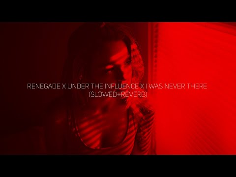 renegade x under the influence x i was never there (slowed+reverb)