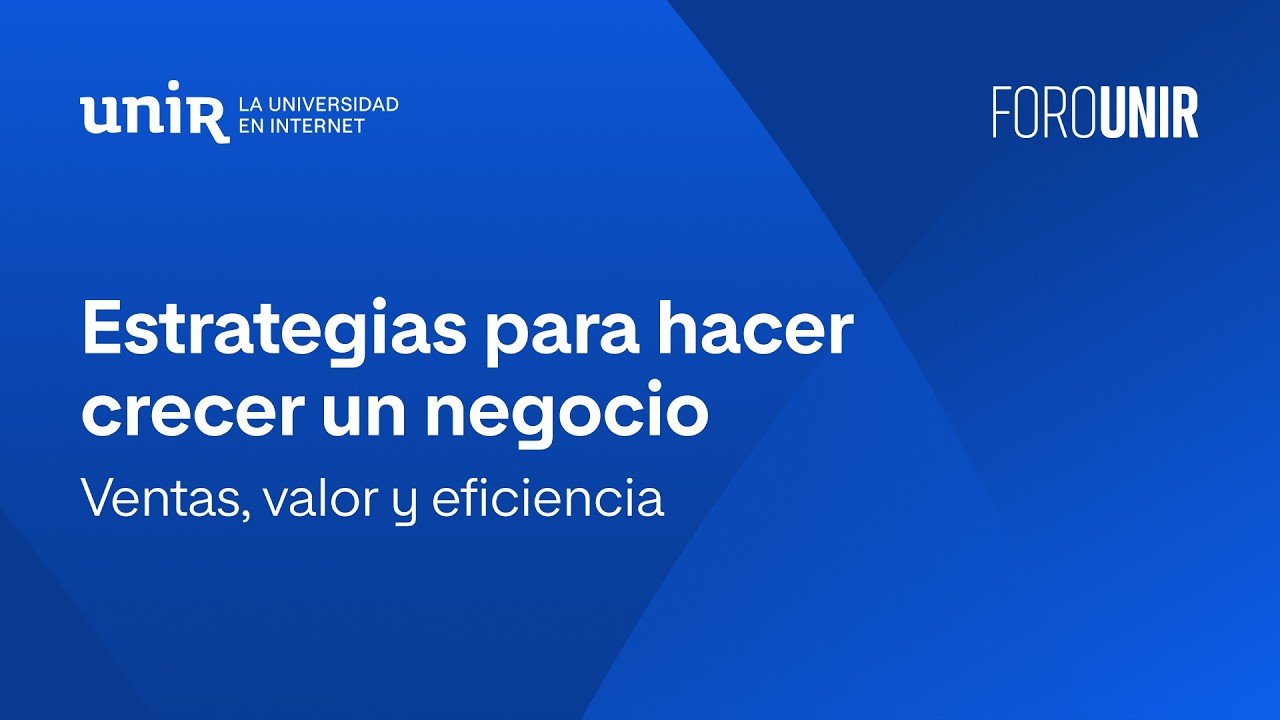Estrategias para hacer crecer un negocio: ventas, valor y eficiencia | #ForoUNIR