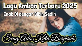 Download lagu Lagu Ambon Enak Di Dengar Terbaru 2025 Bikin Sedih | Seng Ada Kata Berpisah mp3