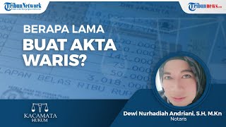 Berapa Lama Proses Membuat Akta Waris? Dewi Nurhadiah Andriani Beri Penjelasannya