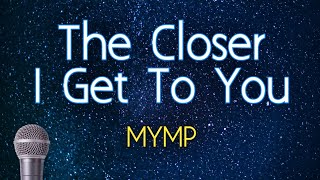 The Closer I Get To You - MYMP (KARAOKE VERSION)
