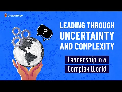 Leadership in a Complex World Leading through Uncertainty and Complexity