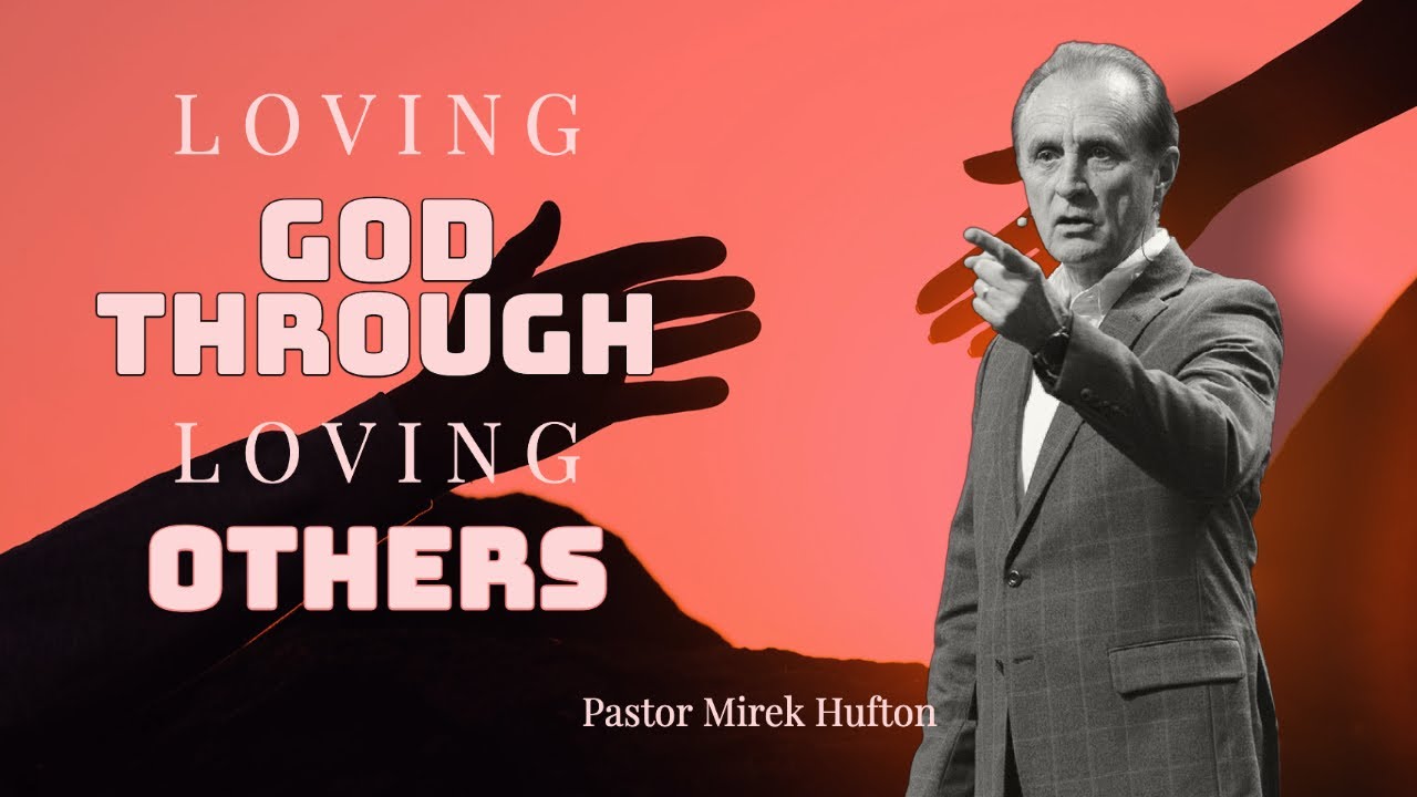 Loving God Through Loving Others | Pastor Mirek Hufton