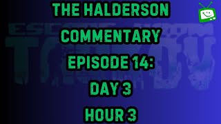 The Halderson Commentary | Episode 14 |  Day 3: Hour 3