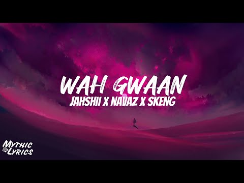 Jahshii x Navaz x Skeng - Wah Gwaan (Lyrics)