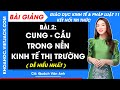 Bài giảng KTPL 11 Bài 2. Cung – cầu trong nền kinh tế thị trường