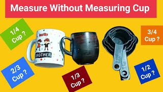 How to Measure Without Measuring Cup -1/2 Cup , 1/4 Cup, 3/4 Cup, 2/3 Cup, 1/3 Cup,1 Cup