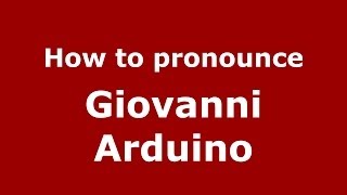 How to pronounce Giovanni Arduino