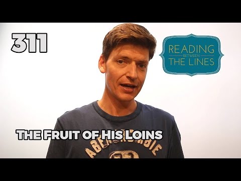 Reading Between the Lines 311 - The Fruit of His Loins