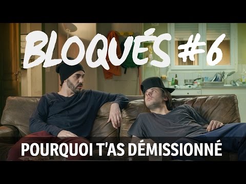 Bloqués #6 - Pourquoi t'as démissionné ?