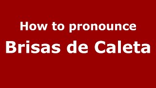 How to pronounce Brisas De Caleta