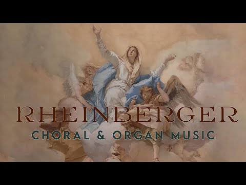 Rheinberger: Choral & Organ Music