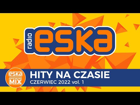ESKA Hity na Czasie Czerwiec 2022 vol.1 – oficjalny mix Radia ESKA