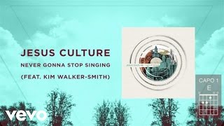 Jesus Culture - Never Gonna Stop Singing (Live/Lyrics And Chords) ft. Kim Walker-Smith