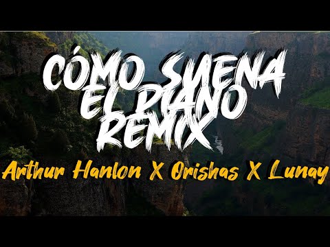 Arthur Hanlon X Orishas X Lunay - Cómo Suena El Piano (Remix) Lyrics / Letra