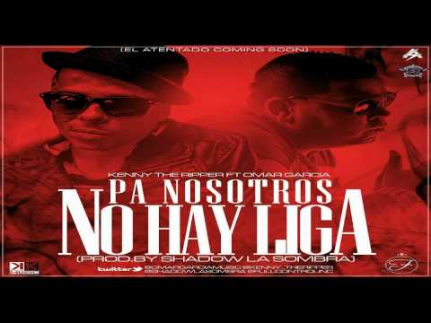 Kenny The Ripper Ft Omar Garcia - Pa Nosotros No Hay Liga (Prod.By Shadow La Sombra)