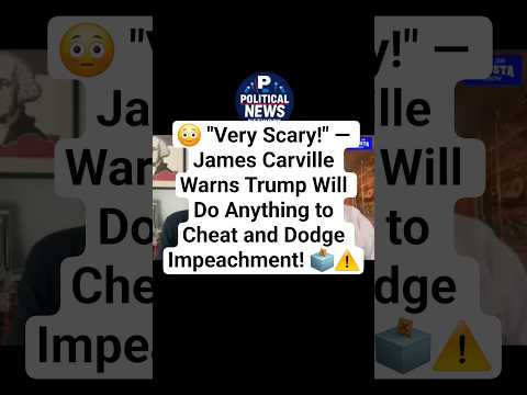 😳 "Very Scary!" — James Carville Warns Trump Will Do Anything to Cheat and Dodge Impeachment! 🗳️⚠️