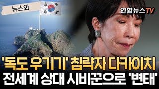 '독도 영유권 주장' 다카이치, 침략자 본능 본격 발동…전세계 상대 시비꾼으로 '변태'[뉴스와]  / 연합뉴스TV(YonhapnewsTV)