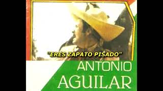 ANTONIO AGUILAR ERES ZAPATO PISADO