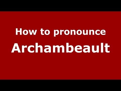 How to pronounce Archambeault (French/France) - PronounceNames.com