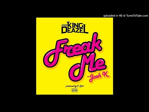 KING DEAZEL "FREAK ME" FEATURING JOSH K (PRODUCED BY C-SICK)