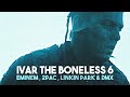 Eminem , 2Pac , Linkin Park & DMX - Ivar The Boneless 6