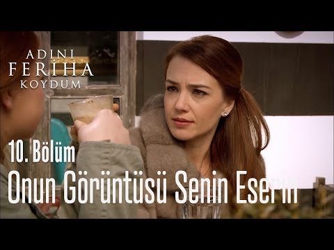 Onun görüntüsü senin eserin - Adını Feriha Koydum 10. Bölüm