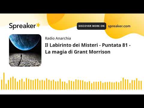 Il Labirinto dei Misteri - Puntata 81 - La magia di Grant Morrison (part 1 di 4)