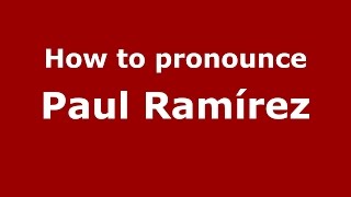 How to pronounce Paul Ramírez